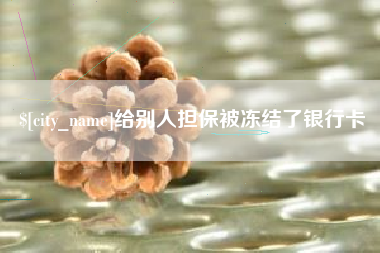 随州给别人担保被冻结了银行卡