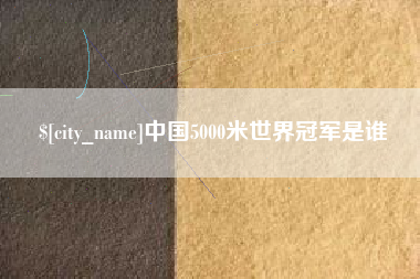 随州中国5000米世界冠军是谁