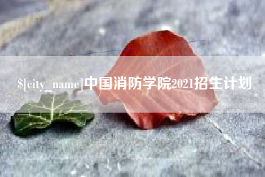 随州中国消防学院2021招生计划