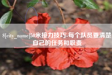 随州50米接力技巧-每个队员要清楚自己的任务和职责