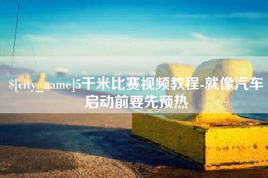 随州5千米比赛视频教程-就像汽车启动前要先预热