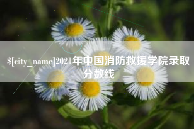 随州2021年中国消防救援学院录取分数线