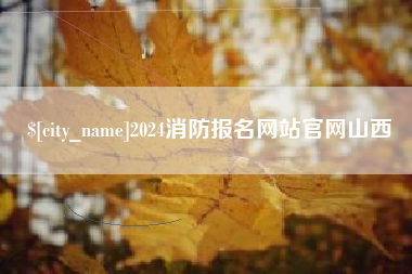 随州2024消防报名网站官网山西