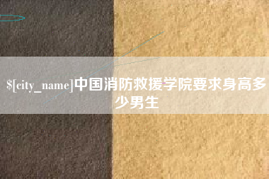 随州中国消防救援学院要求身高多少男生