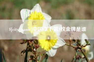 随州中国拿下第9枚金牌是谁