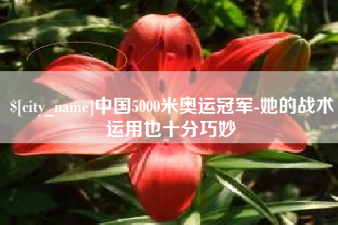 随州中国5000米奥运冠军-她的战术运用也十分巧妙