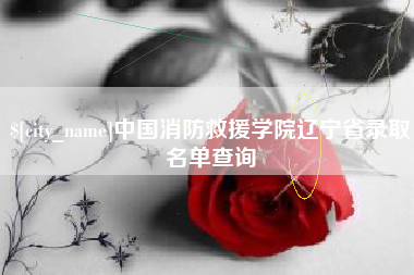 随州中国消防救援学院辽宁省录取名单查询