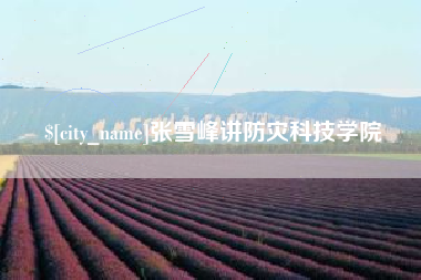 随州张雪峰讲防灾科技学院