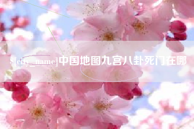 随州中国地图九宫八卦死门在哪