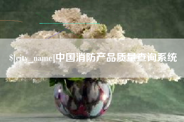 随州中国消防产品质量查询系统