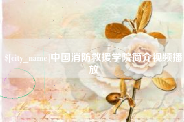 随州中国消防救援学院简介视频播放