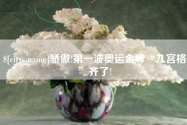 随州骄傲!第一波奥运金牌“九宫格”齐了!