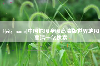 随州中国地图全图高清版世界地图高清十亿像素