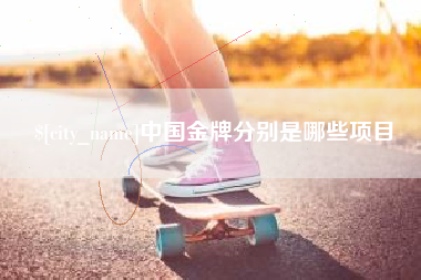 随州中国金牌分别是哪些项目