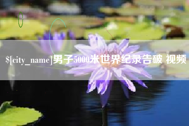 随州男子5000米世界纪录告破 视频