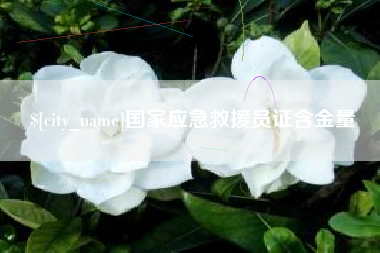 随州国家应急救援员证含金量