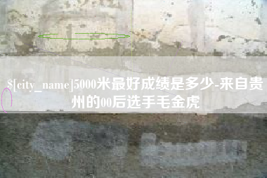 随州5000米最好成绩是多少-来自贵州的00后选手毛金虎