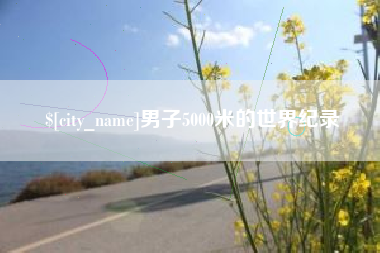 随州男子5000米的世界纪录